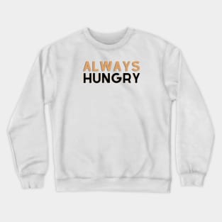 ALWAYS HUNGRY Crewneck Sweatshirt